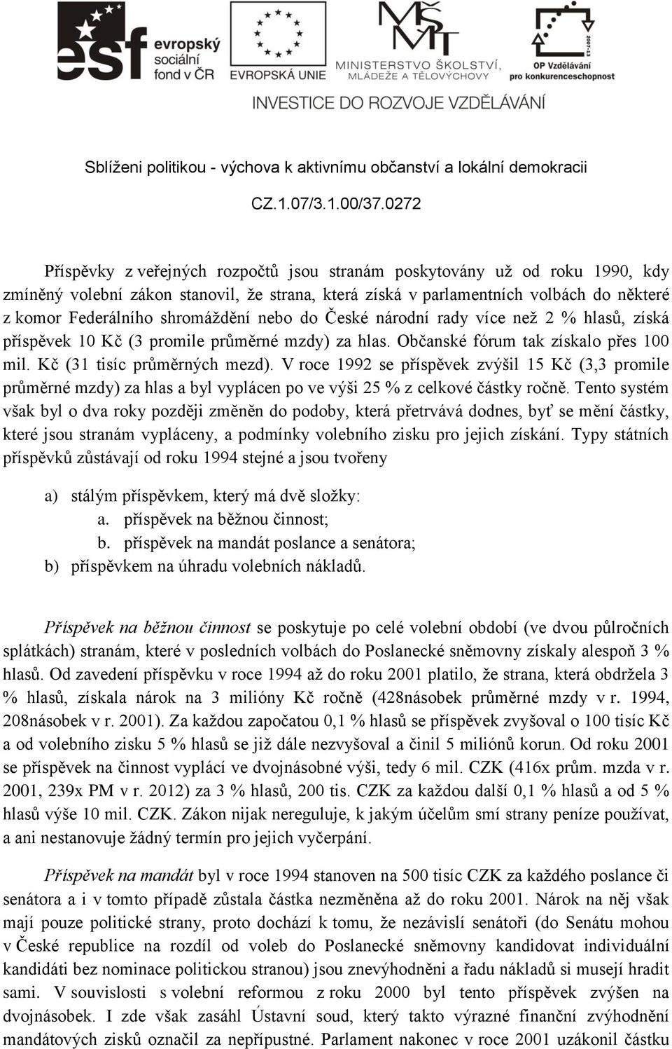 V roce 1992 se příspěvek zvýšil 15 Kč (3,3 promile průměrné mzdy) za hlas a byl vyplácen po ve výši 25 % z celkové částky ročně.