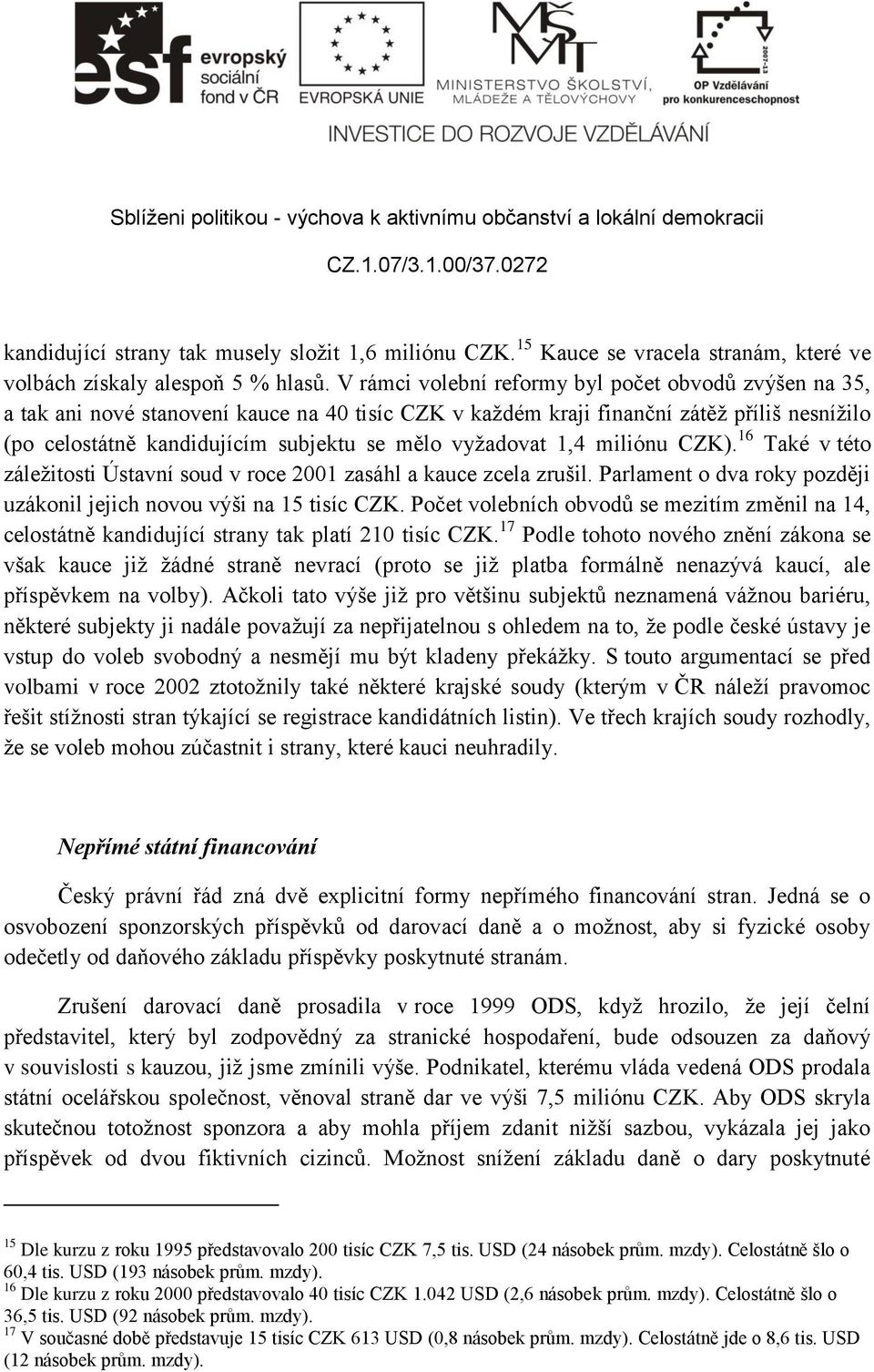 vyžadovat 1,4 miliónu CZK). 16 Také v této záležitosti Ústavní soud v roce 2001 zasáhl a kauce zcela zrušil. Parlament o dva roky později uzákonil jejich novou výši na 15 tisíc CZK.