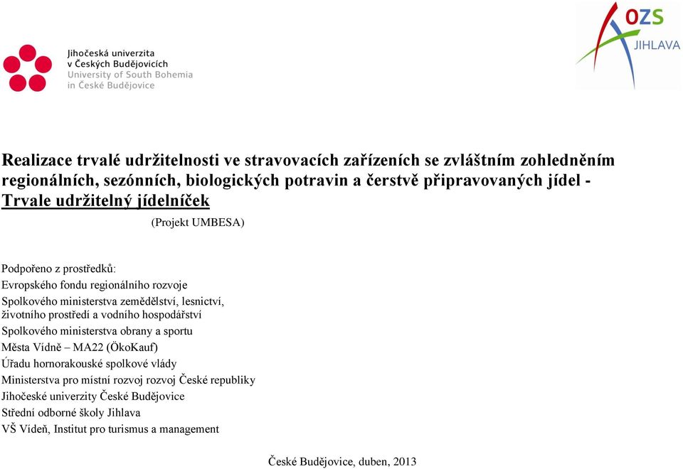 životního prostředí a vodního hospodářství Spolkového ministerstva obrany a sportu Města Vídně MA22 (ÖkoKauf) Úřadu hornorakouské spolkové vlády Ministerstva pro