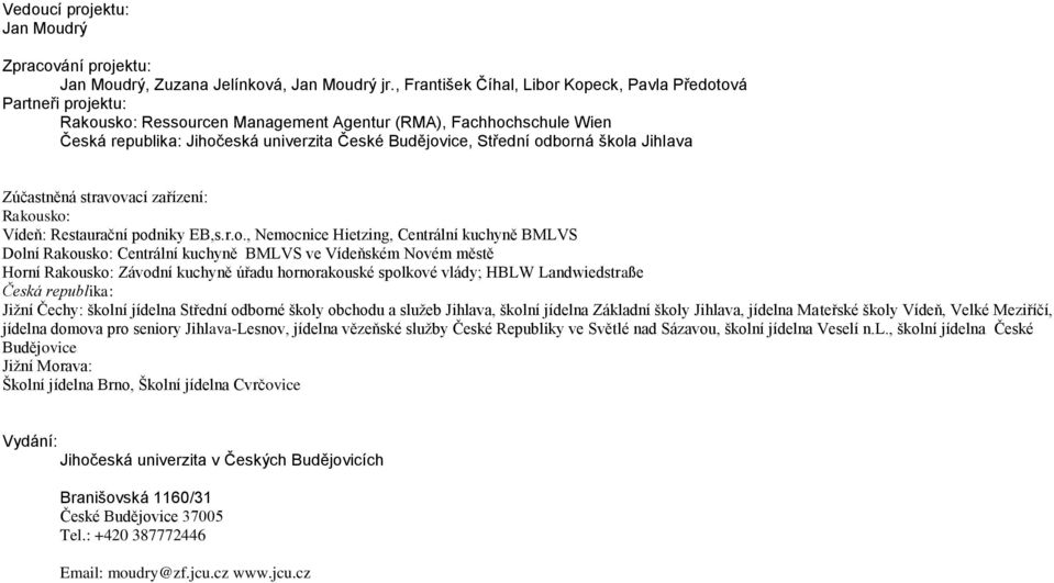 odborná škola Jihlava Zúčastněná stravovací zařízení: Rakousko: Vídeň: Restaurační podniky EB,s.r.o., Nemocnice Hietzing, Centrální kuchyně BMLVS Dolní Rakousko: Centrální kuchyně BMLVS ve Vídeňském