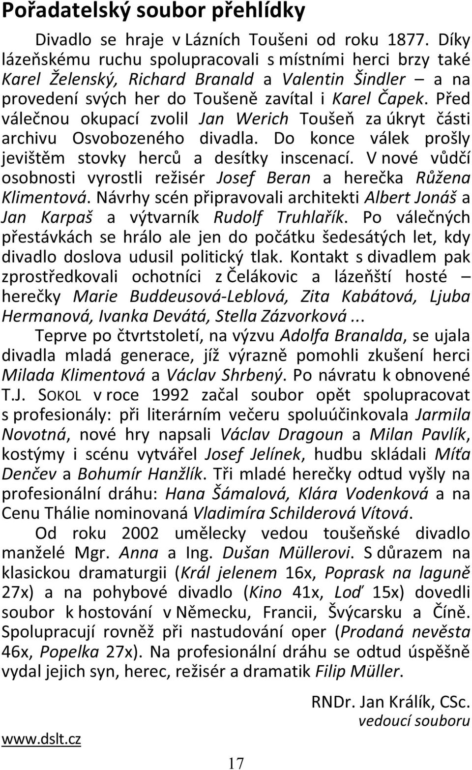 Před válečnou okupací zvolil Jan Werich Toušeň za úkryt části archivu Osvobozeného divadla. Do konce válek prošly jevištěm stovky herců a desítky inscenací.