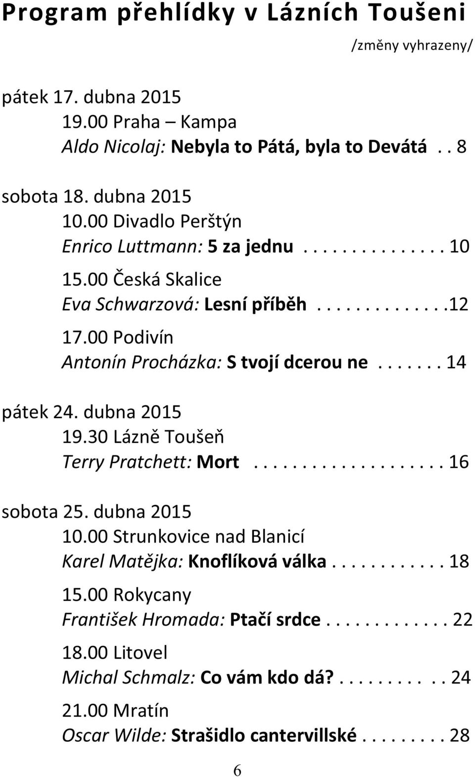 ...... 14 pátek 24. dubna 2015 19.30 Lázně Toušeň Terry Pratchett: Mort.................... 16 sobota 25. dubna 2015 10.00 Strunkovice nad Blanicí Karel Matějka: Knoflíková válka.