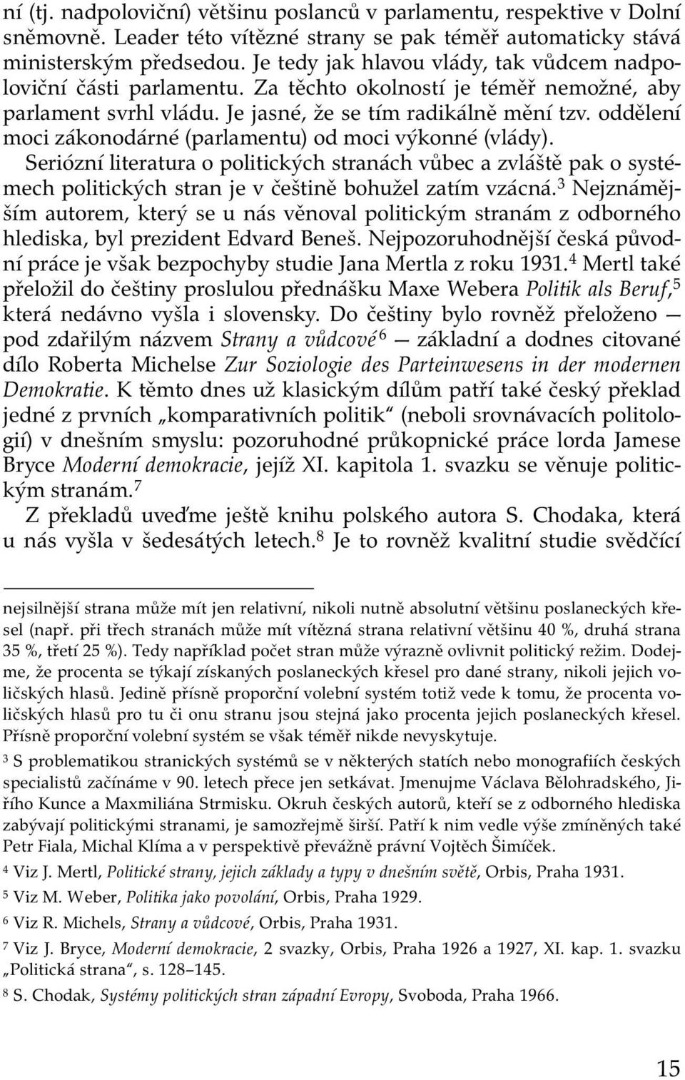 oddělení moci zákonodárné (parlamentu) od moci výkonné (vlády). Seriózní literatura o politických stranách vůbec a zvláště pak o systémech politických stran je v češtině bohužel zatím vzácná.