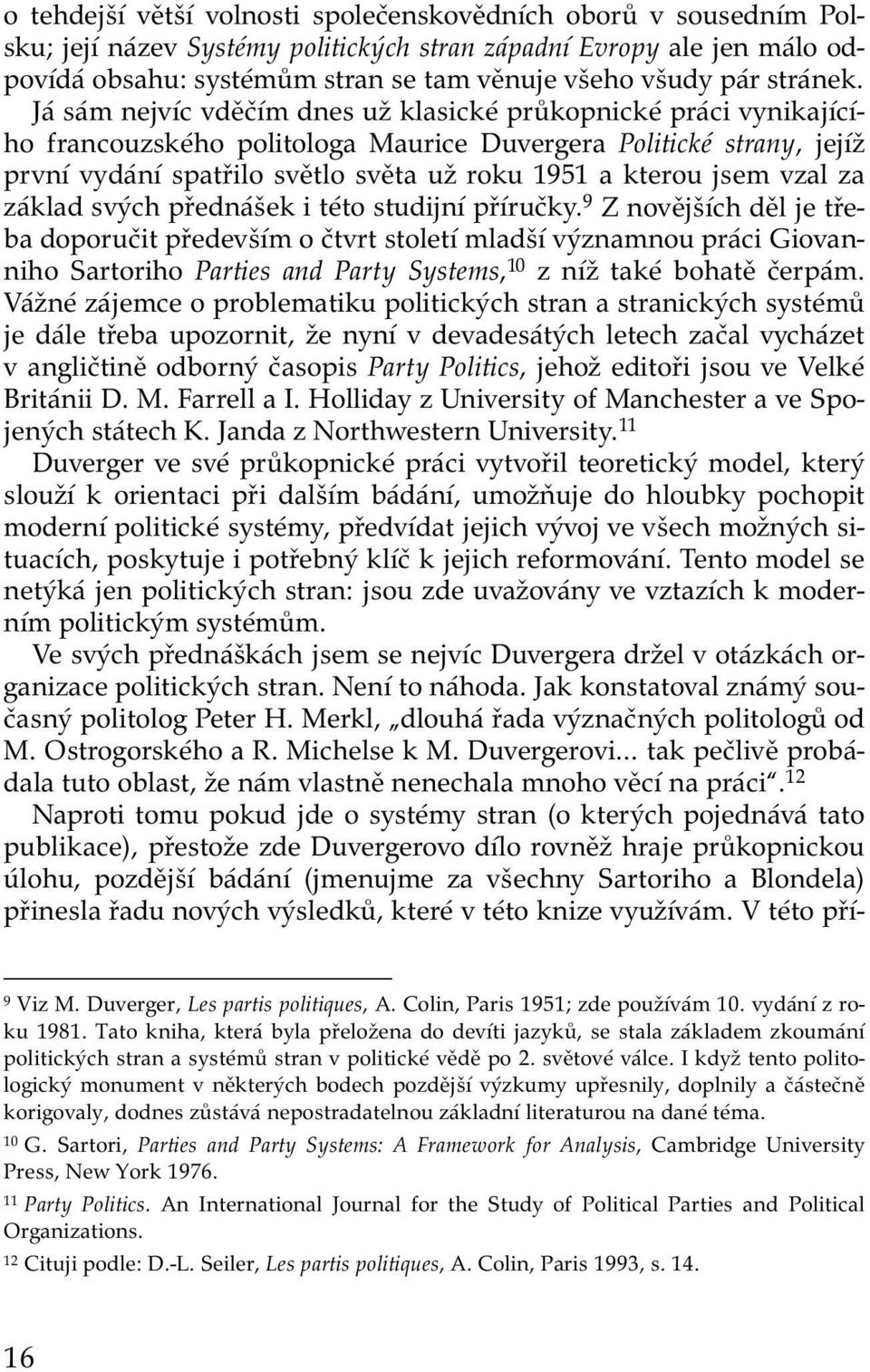 Já sám nejvíc vděčím dnes už klasické průkopnické práci vynikajícího francouzského politologa Maurice Duvergera Politické strany, jejíž první vydání spatřilo světlo světa už roku 1951 a kterou jsem