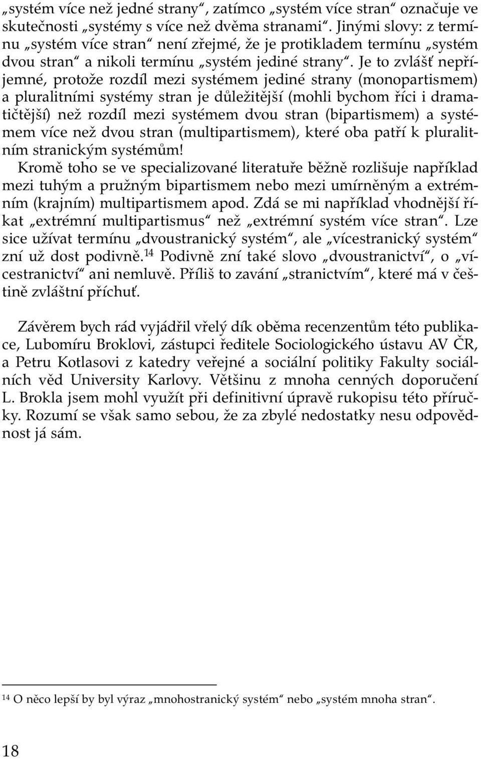 Je to zvlášť nepříjemné, protože rozdíl mezi systémem jediné strany (monopartismem) a pluralitními systémy stran je důležitější (mohli bychom říci i dramatičtější) než rozdíl mezi systémem dvou stran