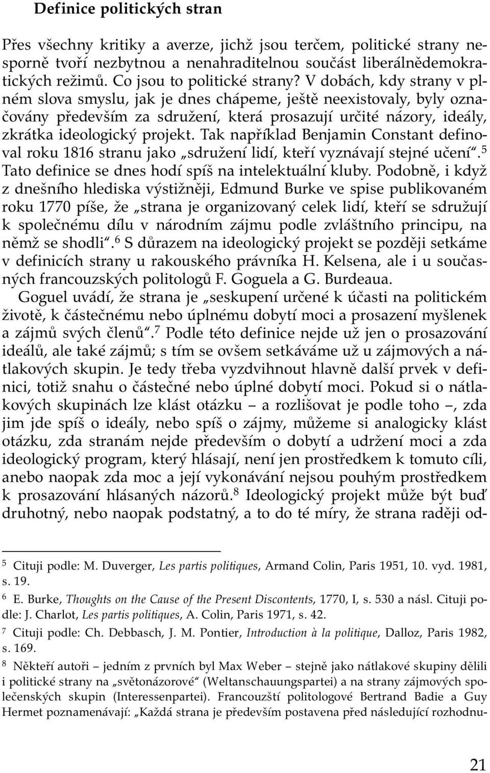 V dobách, kdy strany v plném slova smyslu, jak je dnes chápeme, ještě neexistovaly, byly označovány především za sdružení, která prosazují určité názory, ideály, zkrátka ideologický projekt.