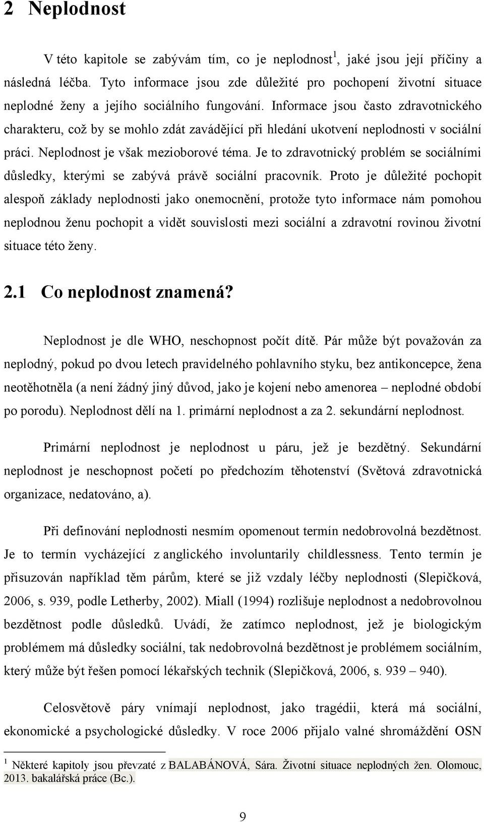 Informace jsou často zdravotnického charakteru, coţ by se mohlo zdát zavádějící při hledání ukotvení neplodnosti v sociální práci. Neplodnost je však mezioborové téma.