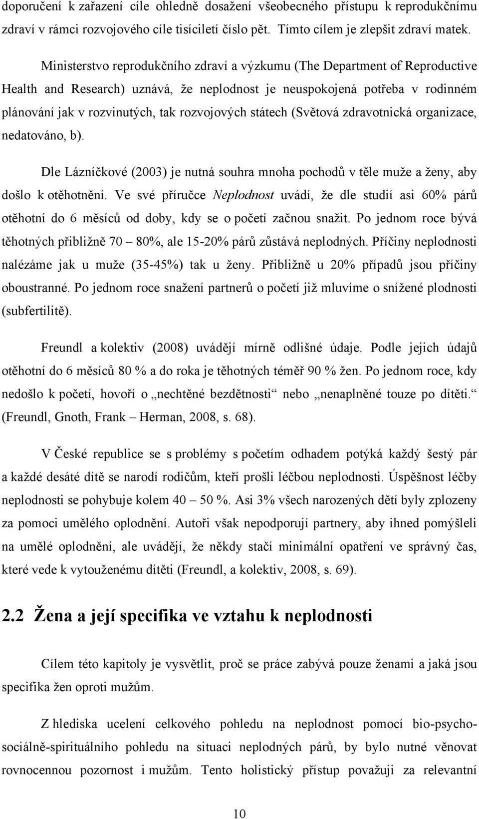 státech (Světová zdravotnická organizace, nedatováno, b). Dle Lázníčkové (2003) je nutná souhra mnoha pochodů v těle muţe a ţeny, aby došlo k otěhotnění.