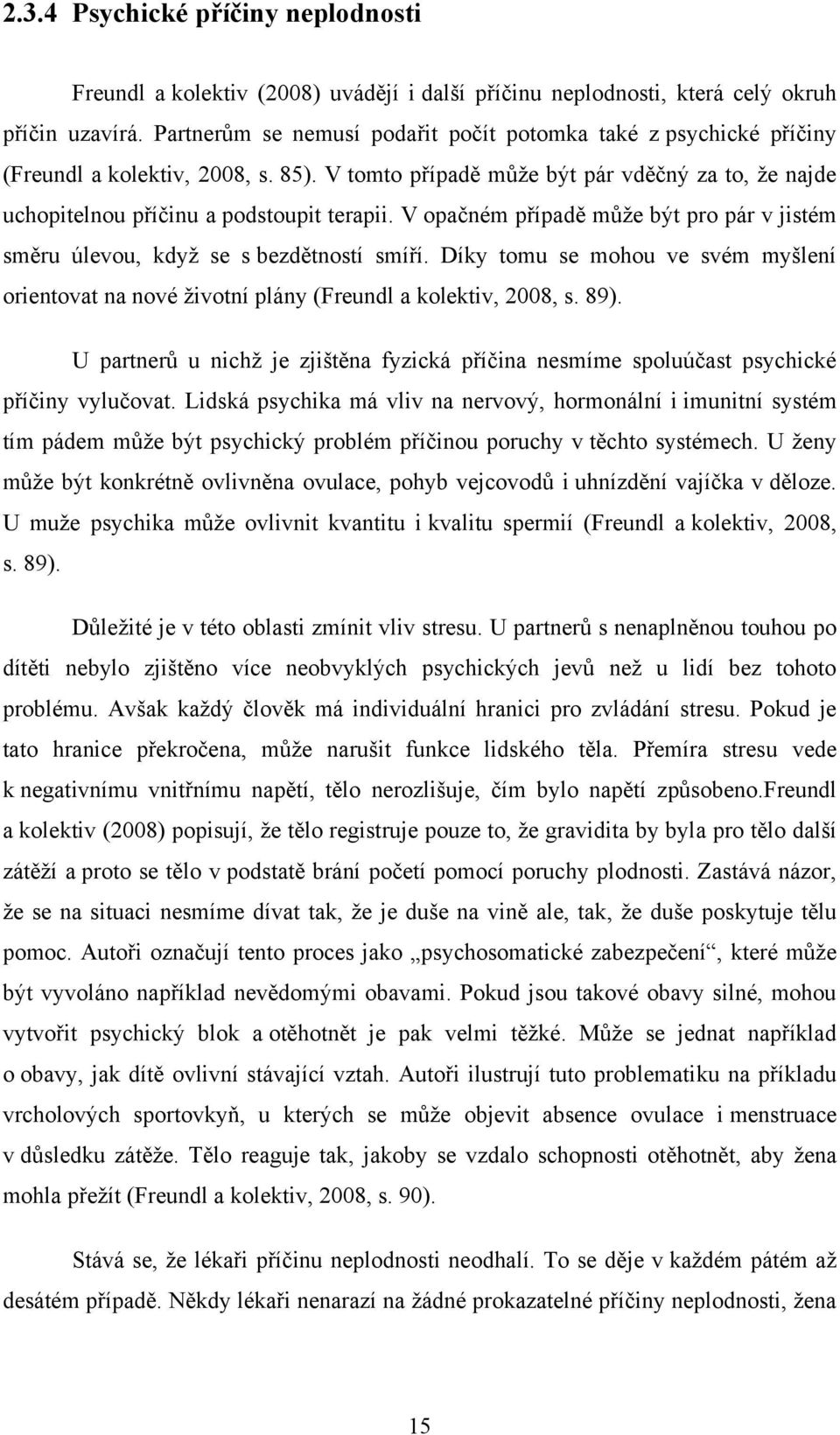 V opačném případě můţe být pro pár v jistém směru úlevou, kdyţ se s bezdětností smíří. Díky tomu se mohou ve svém myšlení orientovat na nové ţivotní plány (Freundl a kolektiv, 2008, s. 89).