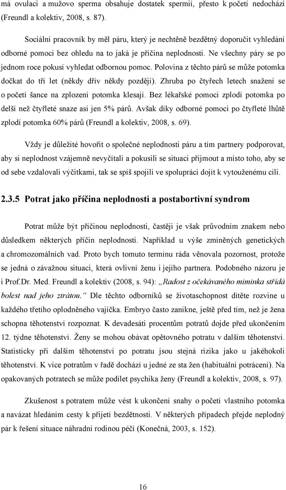 Ne všechny páry se po jednom roce pokusí vyhledat odbornou pomoc. Polovina z těchto párů se můţe potomka dočkat do tří let (někdy dřív někdy později).