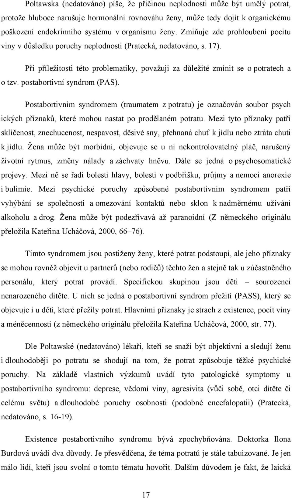 Při příleţitosti této problematiky, povaţuji za důleţité zmínit se o potratech a o tzv. postabortivní syndrom (PAS).