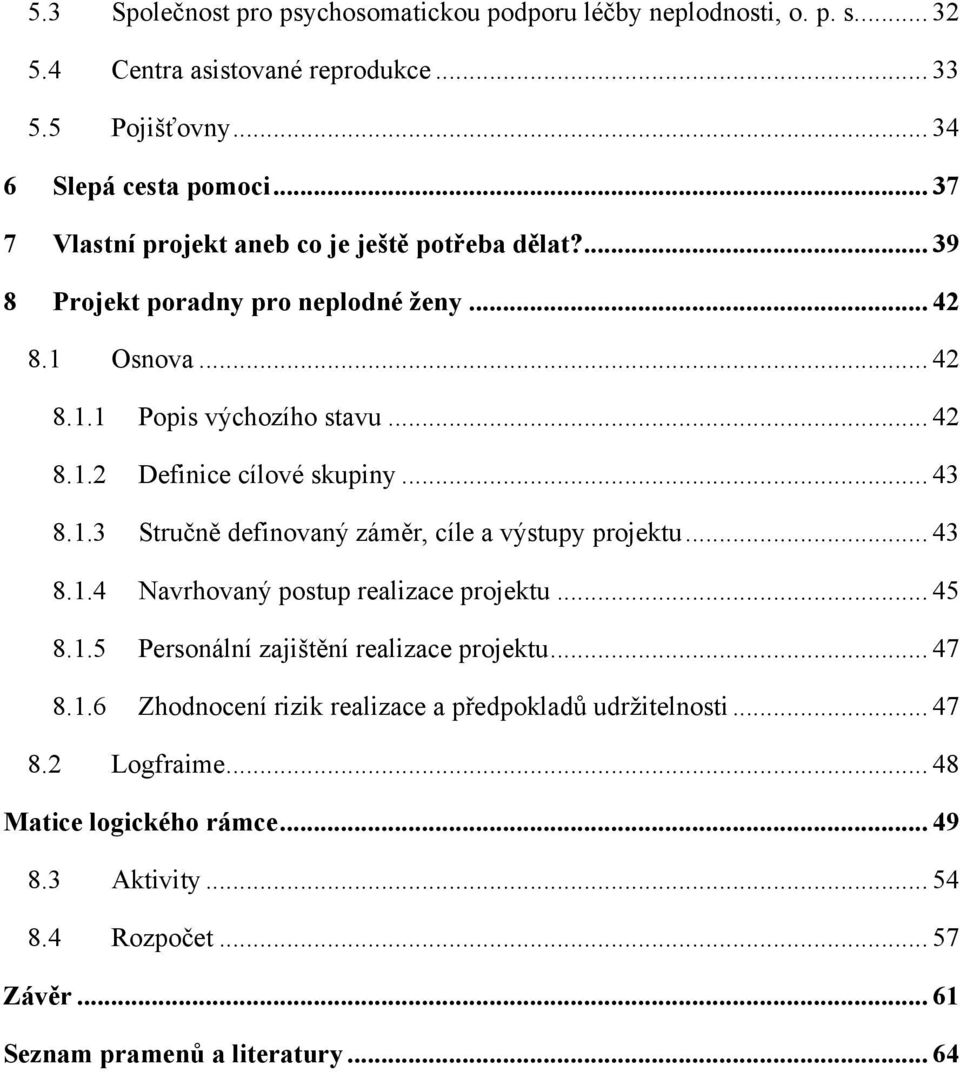 .. 43 8.1.3 Stručně definovaný záměr, cíle a výstupy projektu... 43 8.1.4 Navrhovaný postup realizace projektu... 45 8.1.5 Personální zajištění realizace projektu... 47 8.1.6 Zhodnocení rizik realizace a předpokladů udrţitelnosti.