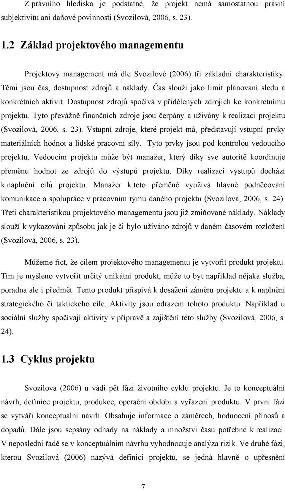 Čas slouţí jako limit plánování sledu a konkrétních aktivit. Dostupnost zdrojů spočívá v přidělených zdrojích ke konkrétnímu projektu.