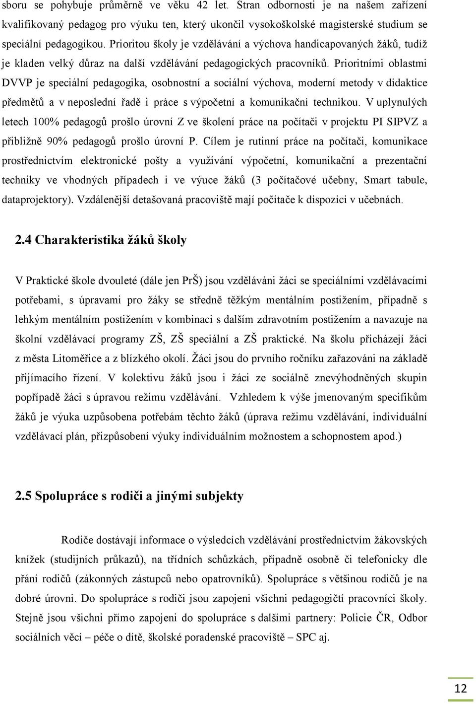 Prioritními oblastmi DVVP je speciální pedagogika, osobnostní a sociální výchova, moderní metody v didaktice předmětů a v neposlední řadě i práce s výpočetní a komunikační technikou.