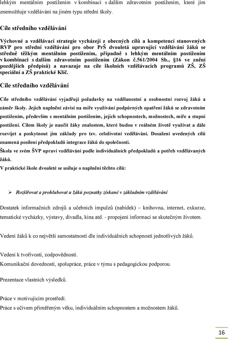 těžkým mentálním postižením, případně s lehkým mentálním postižením v kombinaci s dalším zdravotním postižením (Zákon č.561/2004 Sb.