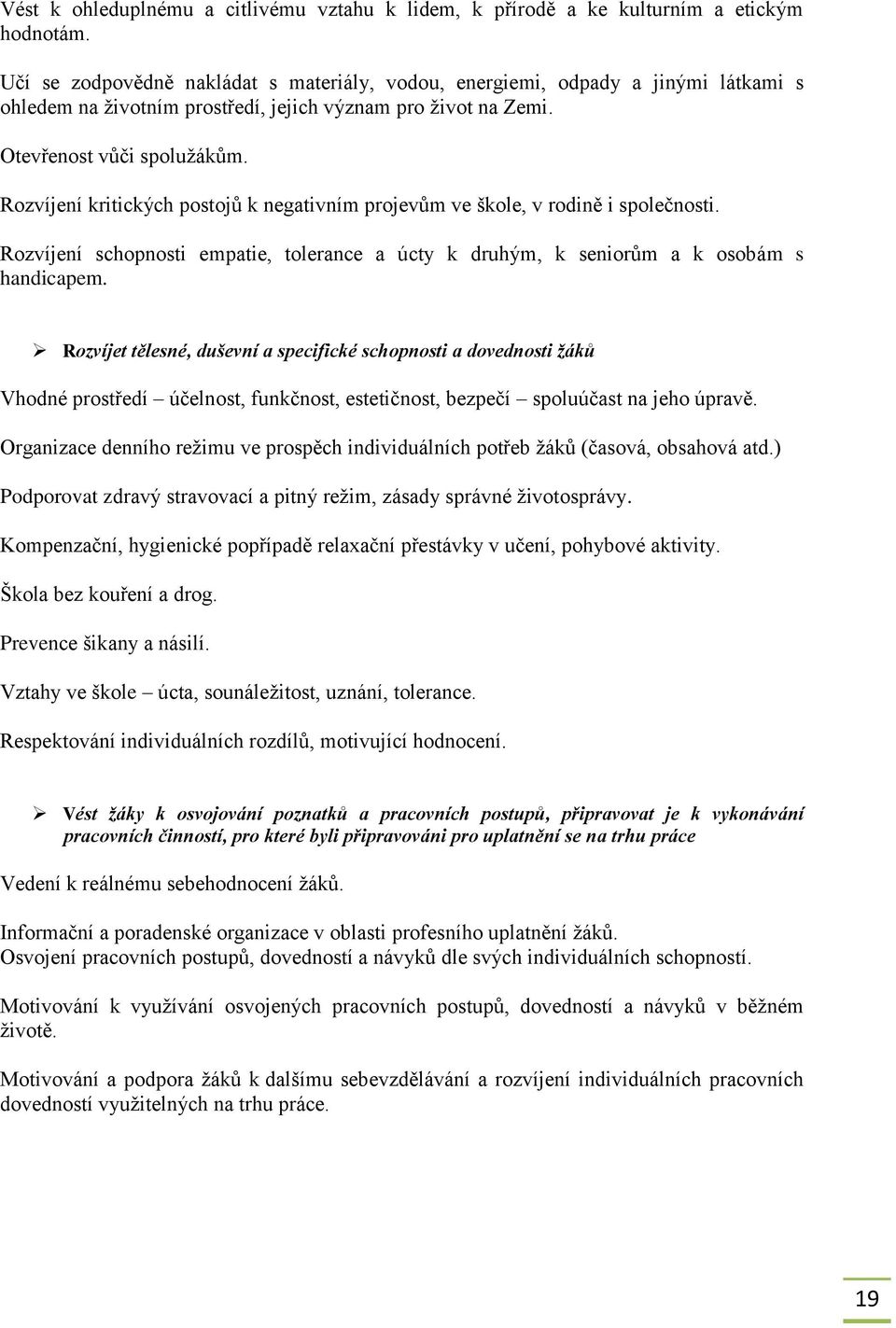 Rozvíjení kritických postojů k negativním projevům ve škole, v rodině i společnosti. Rozvíjení schopnosti empatie, tolerance a úcty k druhým, k seniorům a k osobám s handicapem.