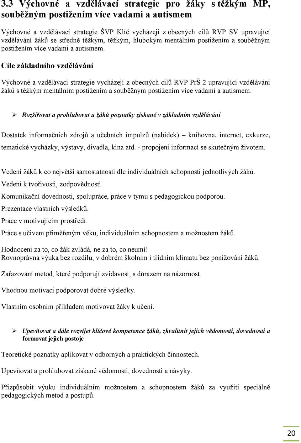 Cíle základního vzdělávání Výchovné a vzdělávací strategie vycházejí z obecných cílů RVP PrŠ 2 upravující vzdělávání žáků s těžkým mentálním postižením a souběžným postižením více vadami a autismem.