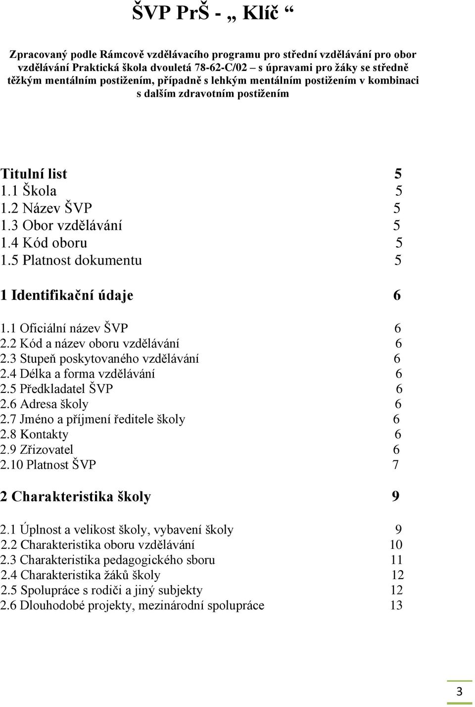 5 Platnost dokumentu 5 1 Identifikační údaje 6 1.1 Oficiální název ŠVP 6 2.2 Kód a název oboru vzdělávání 6 2.3 Stupeň poskytovaného vzdělávání 6 2.4 Délka a forma vzdělávání 6 2.