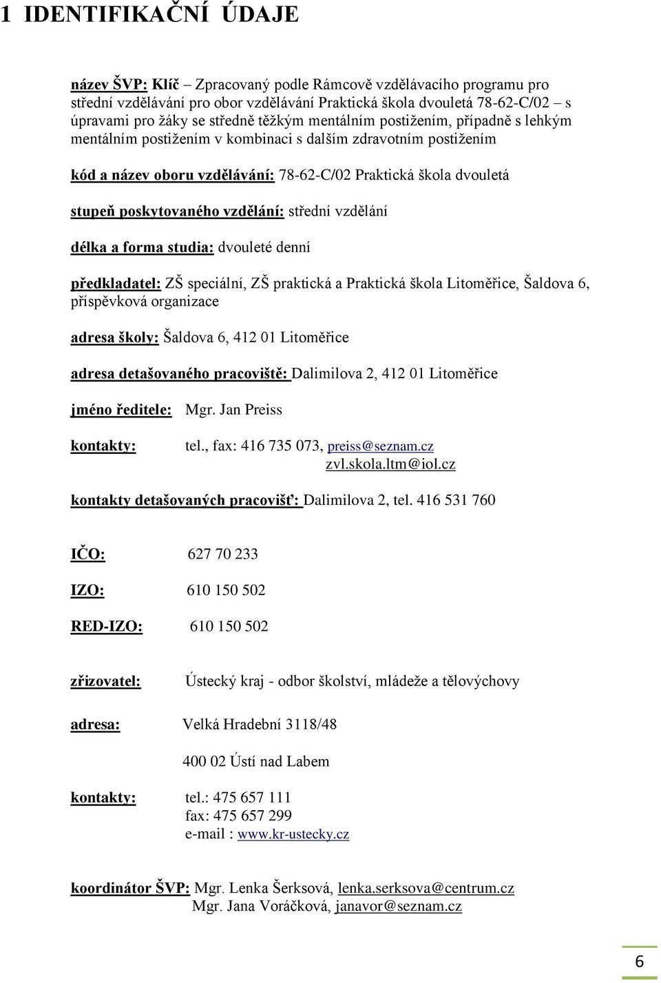 vzdělání: střední vzdělání délka a forma studia: dvouleté denní předkladatel: ZŠ speciální, ZŠ praktická a Praktická škola Litoměřice, Šaldova 6, příspěvková organizace adresa školy: Šaldova 6, 412