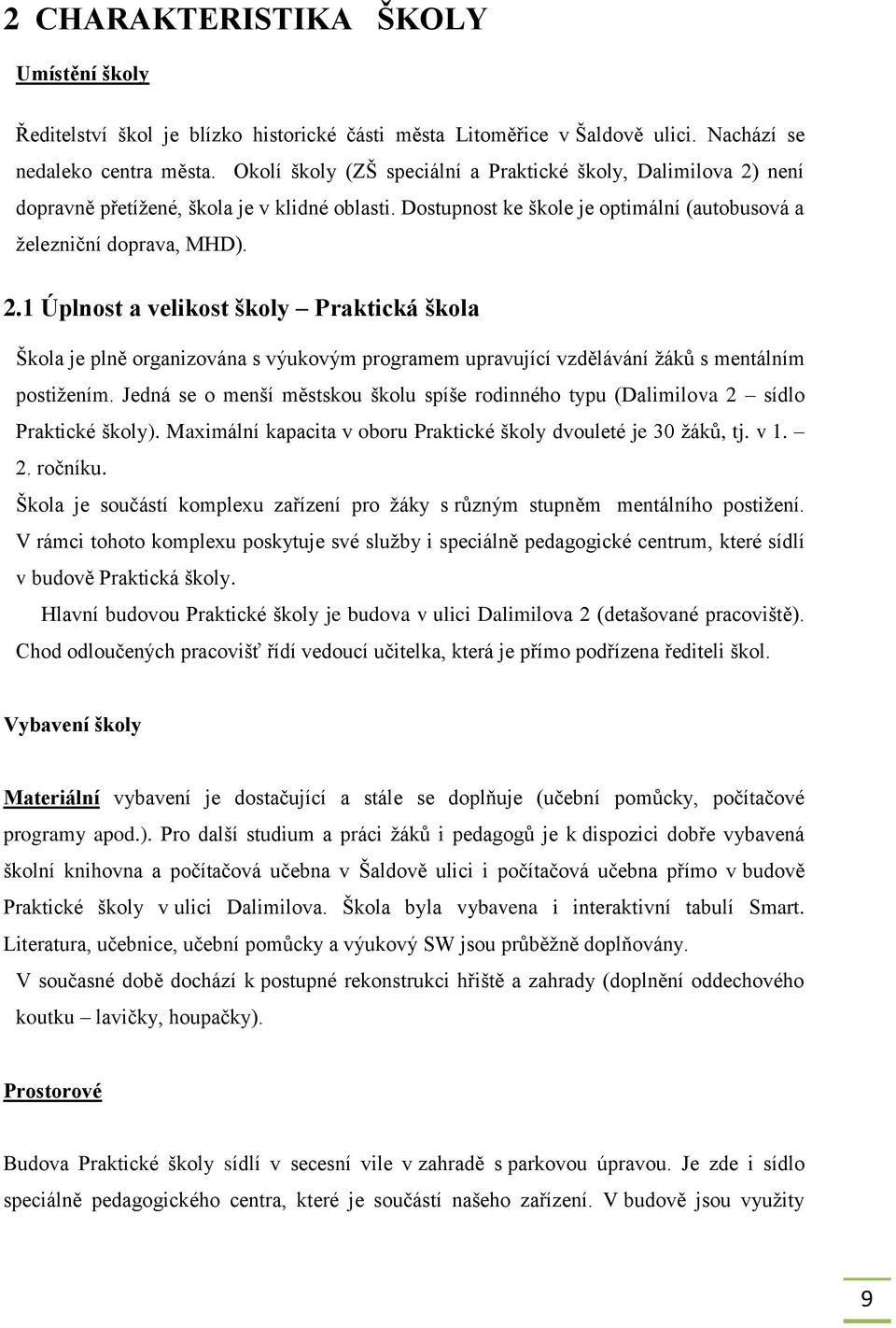 Jedná se o menší městskou školu spíše rodinného typu (Dalimilova 2 sídlo Praktické školy). Maximální kapacita v oboru Praktické školy dvouleté je 30 žáků, tj. v 1. 2. ročníku.