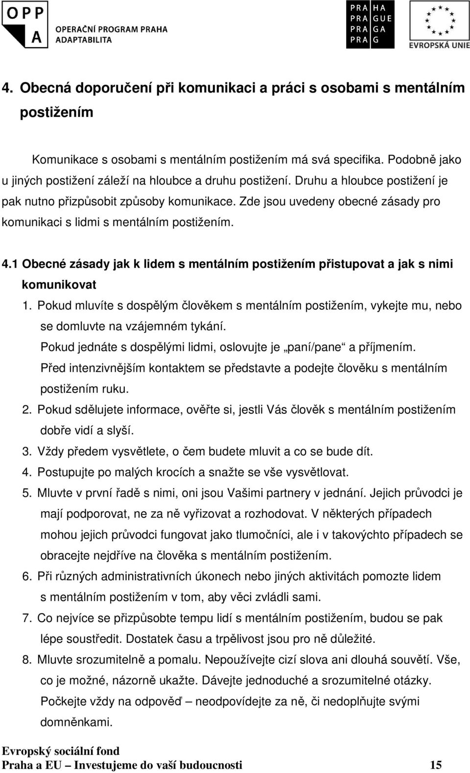 Zde jsou uvedeny obecné zásady pro komunikaci s lidmi s mentálním postižením. 4.1 Obecné zásady jak k lidem s mentálním postižením přistupovat a jak s nimi komunikovat 1.