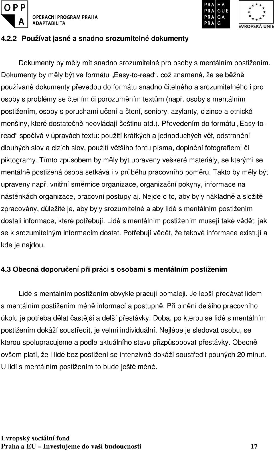 textům (např. osoby s mentálním postižením, osoby s poruchami učení a čtení, seniory, azylanty, cizince a etnické menšiny, které dostatečně neovládají češtinu atd.).