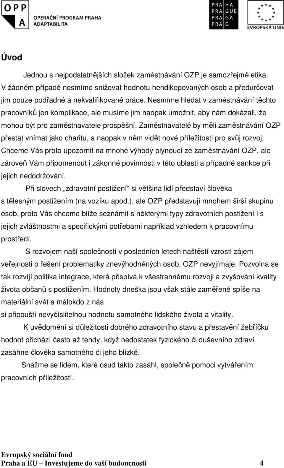 Zaměstnavatelé by měli zaměstnávání OZP přestat vnímat jako charitu, a naopak v něm vidět nové příležitosti pro svůj rozvoj.