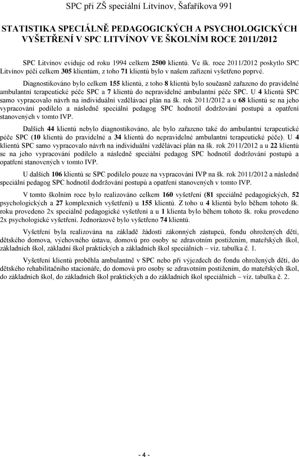 Diagnostikováno bylo celkem 155 klientů, z toho 8 klientů bylo současně zařazeno do pravidelné ambulantní terapeutické péče SPC a 7 klientů do nepravidelné ambulantní péče SPC.