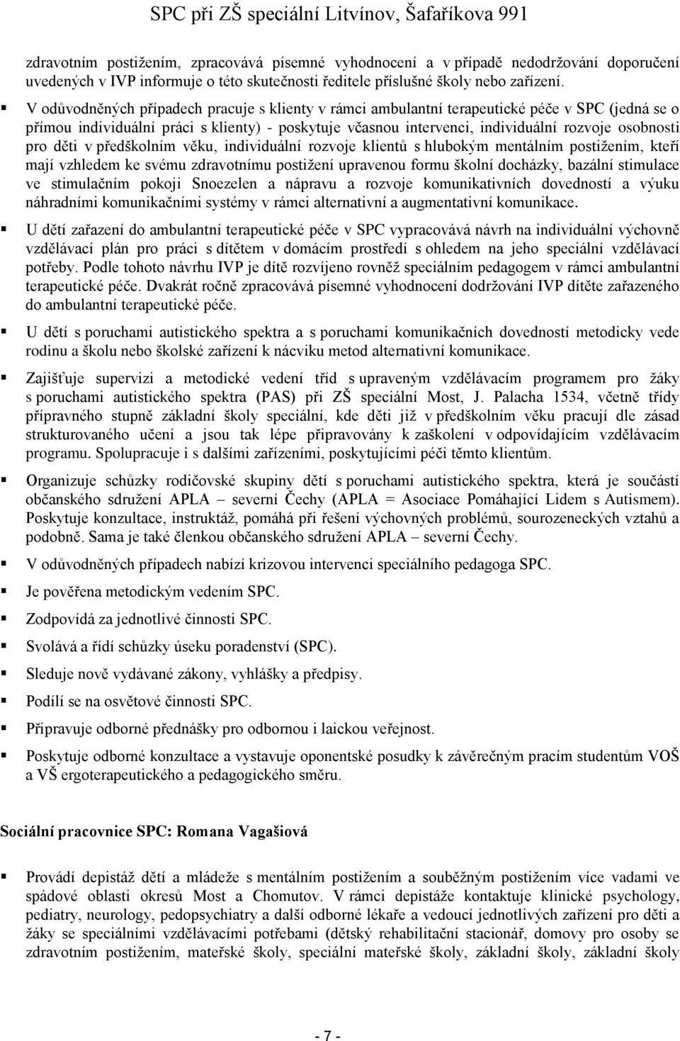 pro děti v předškolním věku, individuální rozvoje klientů s hlubokým mentálním postižením, kteří mají vzhledem ke svému zdravotnímu postižení upravenou formu školní docházky, bazální stimulace ve