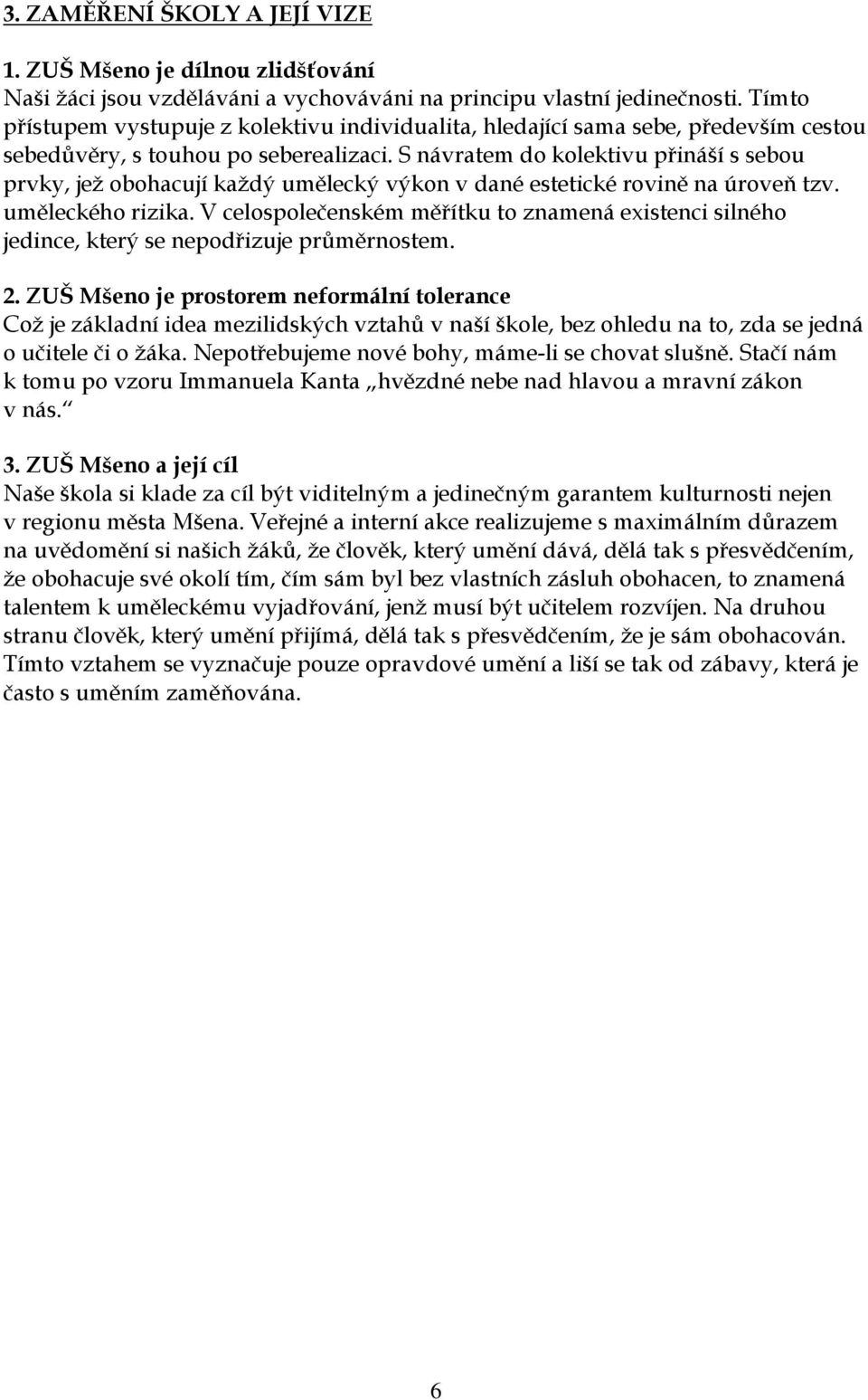 S návratem do kolektivu přináší s sebou prvky, jež obohacují každý umělecký výkon v dané estetické rovině na úroveň tzv. uměleckého rizika.