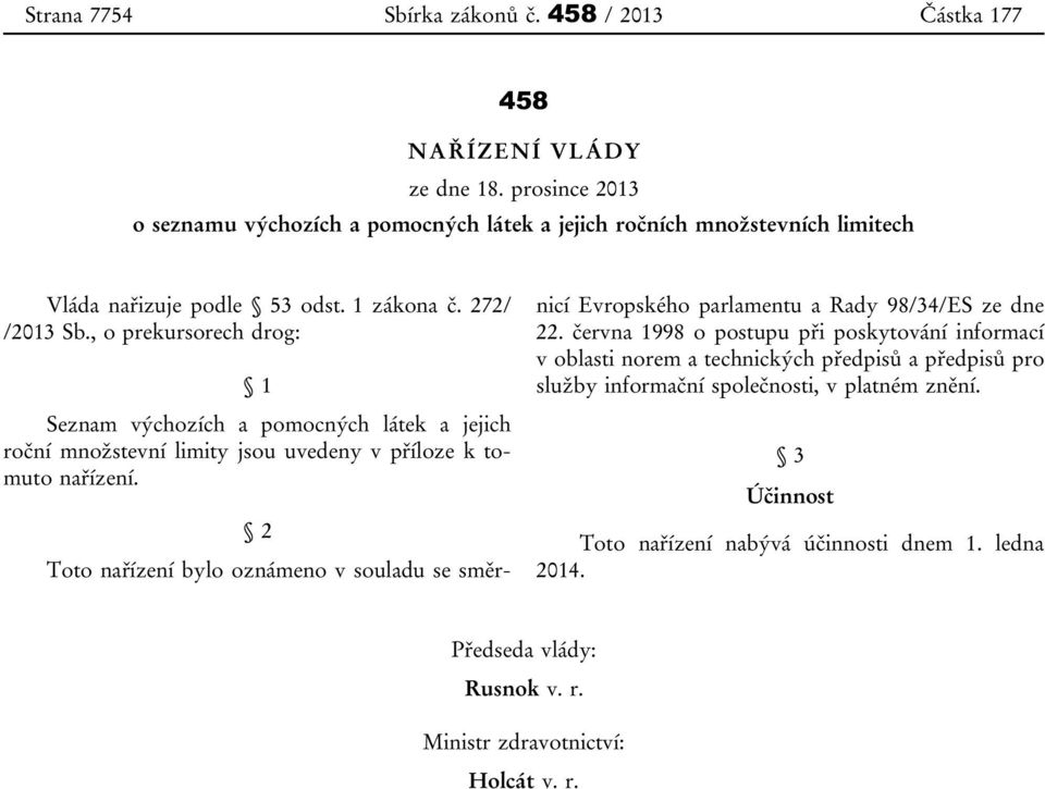 , o prekursorech drog: 1 Seznam výchozích a pomocných látek a jejich roční množstevní limity jsou uvedeny v příloze k tomuto nařízení.