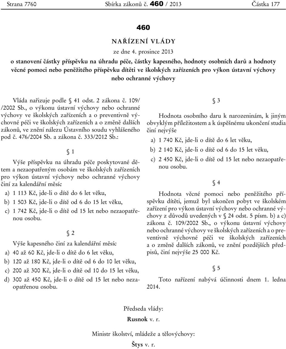 výchovy nebo ochranné výchovy Vláda nařizuje podle 41 odst. 2 zákona č. 109/ /2002 Sb.