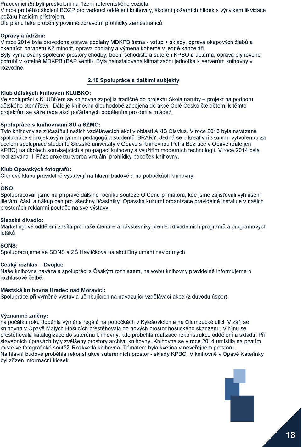 Opravy a údržba: V roce 2014 byla provedena oprava podlahy MDKPB šatna - vstup + sklady, oprava okapových žlabů a okenních parapetů KZ minorit, oprava podlahy a výměna koberce v jedné kanceláři.