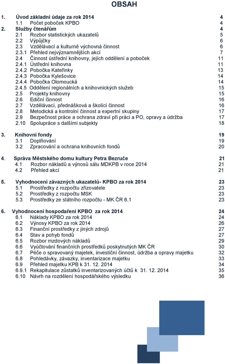 5 Projekty knihovny 15 2.6 Ediční činnost 16 2.7 Vzdělávací, přednášková a školící činnost 16 2.8 Metodická a kontrolní činnost a expertní skupiny 17 2.