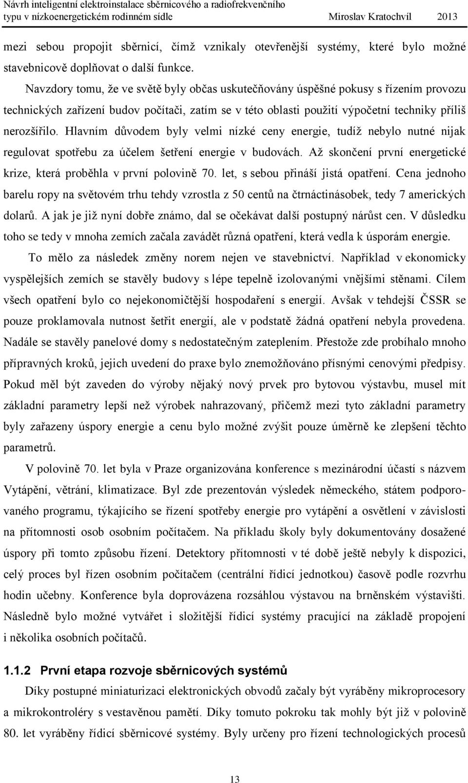 Hlavním důvodem byly velmi nízké ceny energie, tudíž nebylo nutné nijak regulovat spotřebu za účelem šetření energie v budovách.