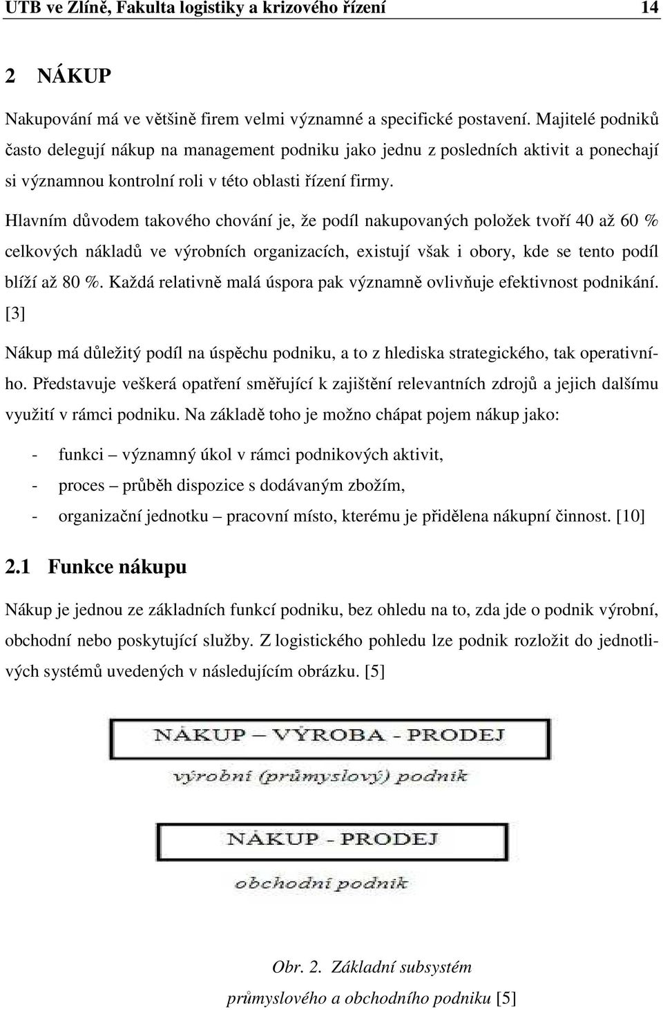 Hlavním důvodem takového chování je, že podíl nakupovaných položek tvoří 40 až 60 % celkových nákladů ve výrobních organizacích, existují však i obory, kde se tento podíl blíží až 80 %.