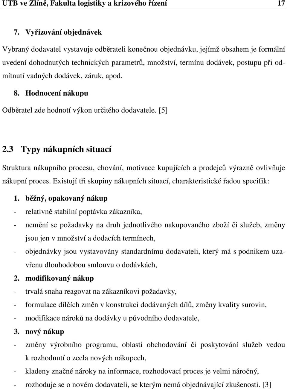 odmítnutí vadných dodávek, záruk, apod. 8. Hodnocení nákupu Odběratel zde hodnotí výkon určitého dodavatele. [5] 2.