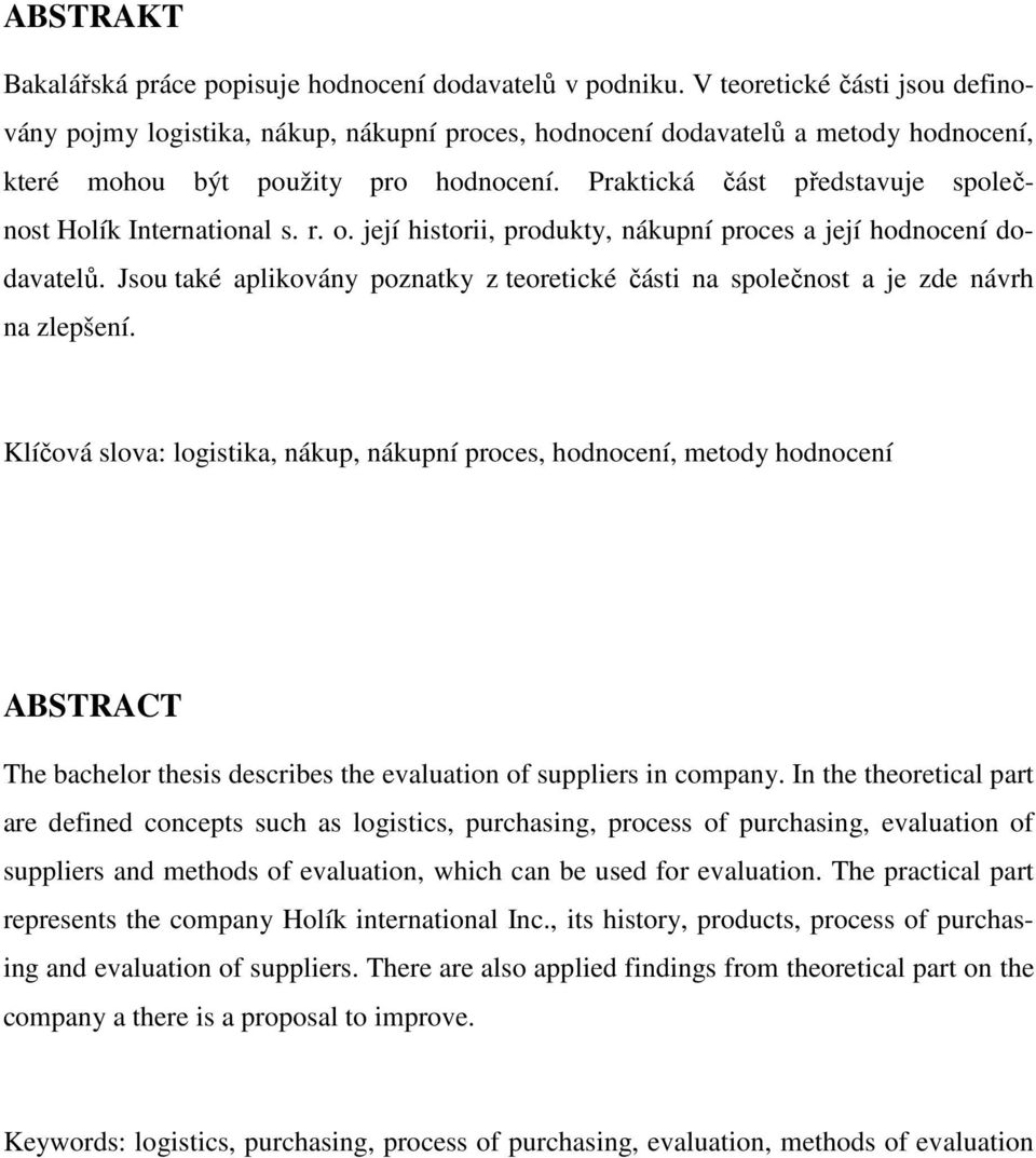 Praktická část představuje společnost Holík International s. r. o. její historii, produkty, nákupní proces a její hodnocení dodavatelů.