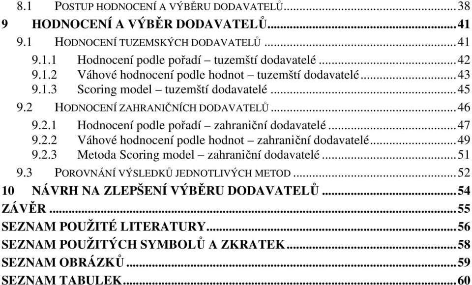 .. 47 9.2.2 Váhové hodnocení podle hodnot zahraniční dodavatelé... 49 9.2.3 Metoda Scoring model zahraniční dodavatelé... 51 9.3 POROVNÁNÍ VÝSLEDKŮ JEDNOTLIVÝCH METOD.