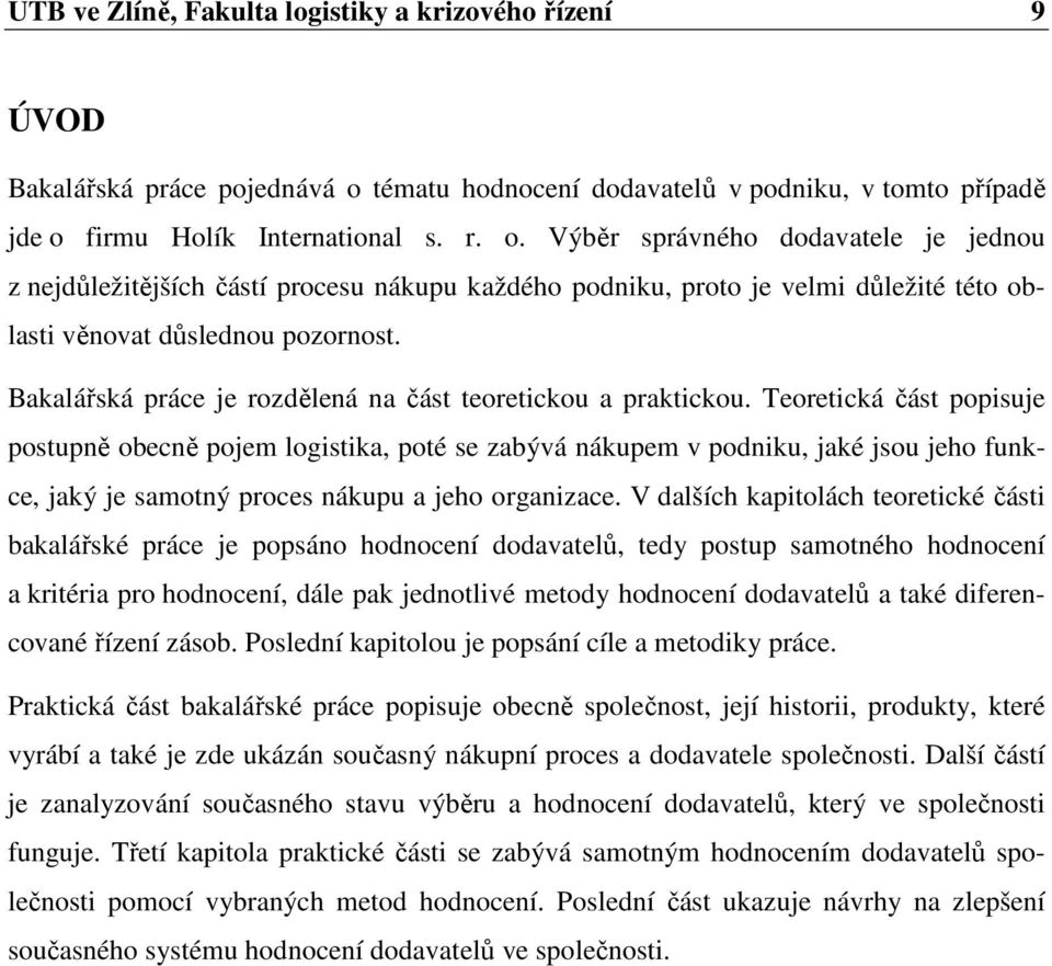 firmu Holík International s. r. o. Výběr správného dodavatele je jednou z nejdůležitějších částí procesu nákupu každého podniku, proto je velmi důležité této oblasti věnovat důslednou pozornost.