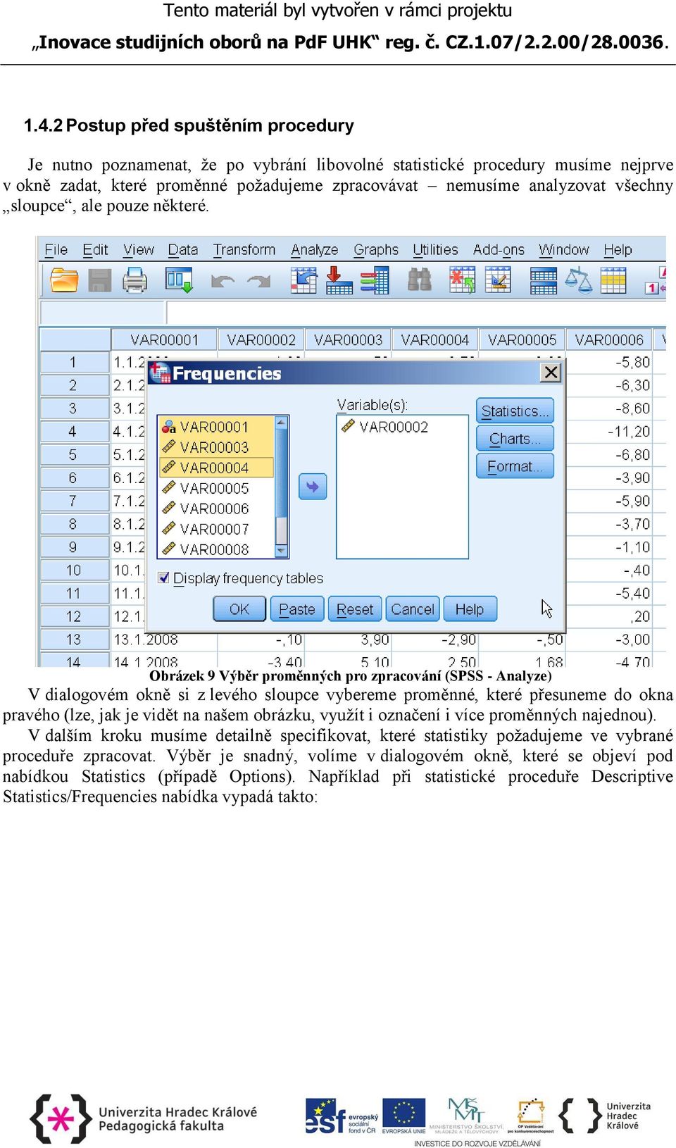 Obrázek 9 Výběr proměnných pro zpracování (SPSS - Analyze) V dialogovém okně si z levého sloupce vybereme proměnné, které přesuneme do okna pravého (lze, jak je vidět na našem obrázku,