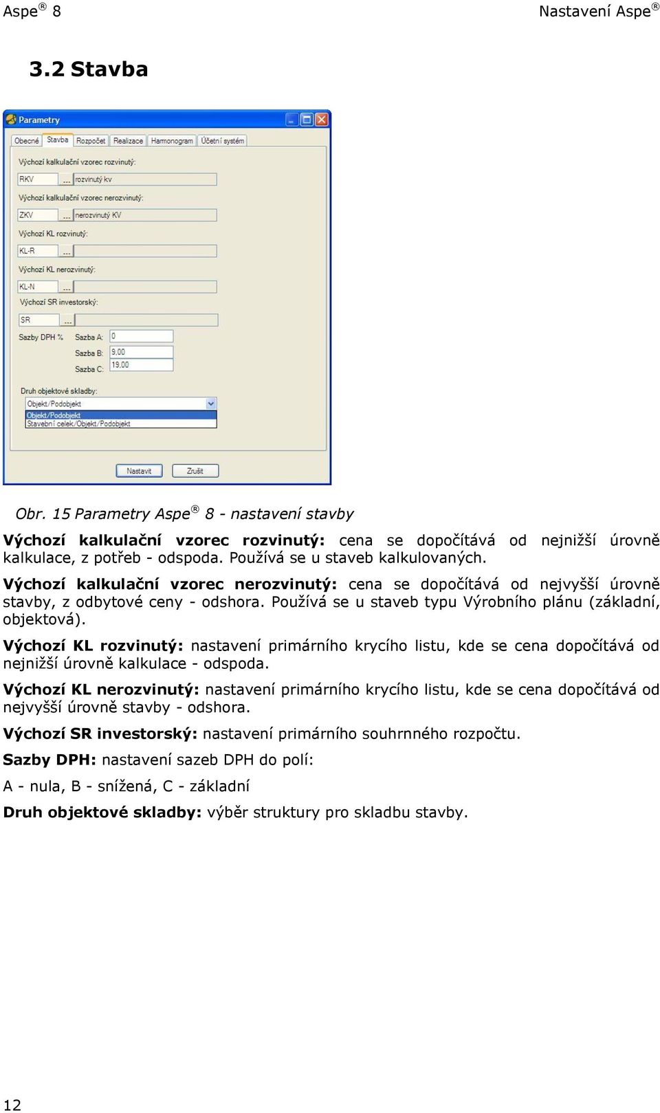 Používá se u staveb typu Výrobního plánu (základní, objektová). Výchozí KL rozvinutý: nastavení primárního krycího listu, kde se cena dopočítává od nejnižší úrovně kalkulace - odspoda.