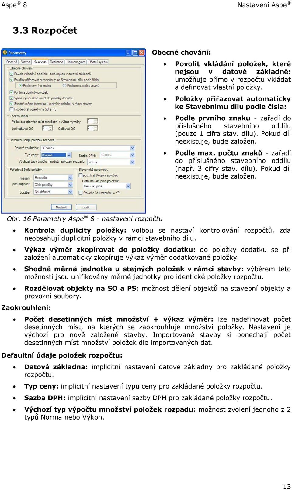 počtu znaků - zařadí do příslušného stavebního oddílu (např. 3 cifry stav. dílu). Pokud díl neexistuje, bude založen. Obr.