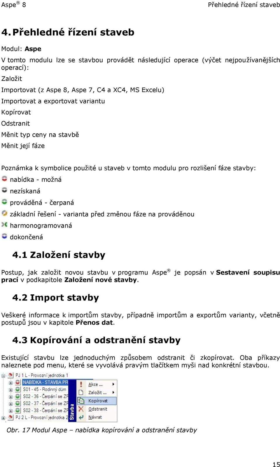 a exportovat variantu Kopírovat Odstranit Měnit typ ceny na stavbě Měnit její fáze Poznámka k symbolice použité u staveb v tomto modulu pro rozlišení fáze stavby: nabídka - možná nezískaná prováděná