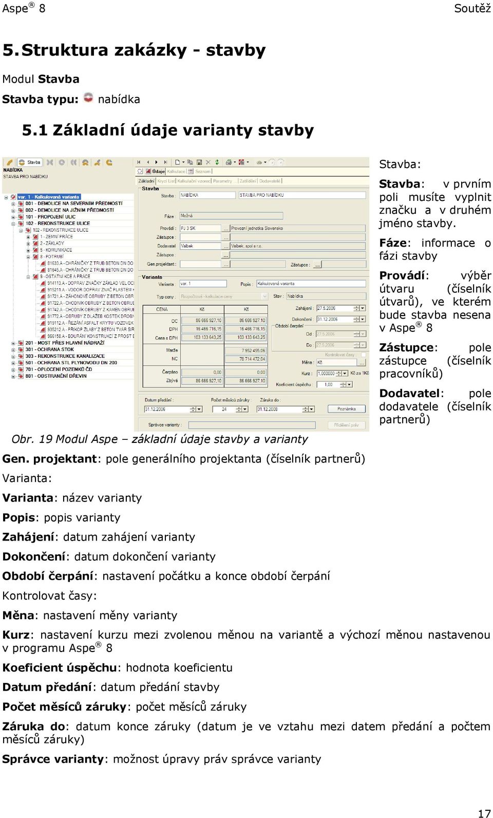 čerpání: nastavení počátku a konce období čerpání Kontrolovat časy: Měna: nastavení měny varianty Stavba: Stavba: v prvním poli musíte vyplnit značku a v druhém jméno stavby.