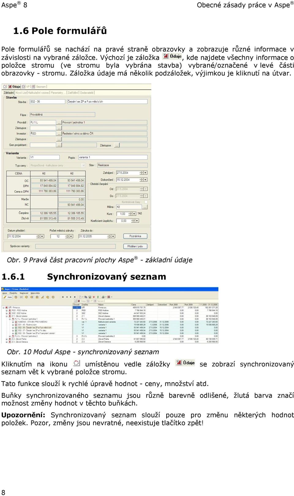 Záložka údaje má několik podzáložek, výjimkou je kliknutí na útvar. Obr. 9 Pravá část pracovní plochy Aspe - základní údaje 1.6.1 Synchronizovaný seznam Obr.