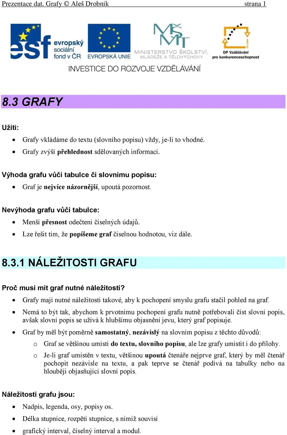 Lze řešit tím, že popíšeme graf číselnou hodnotou, viz dále. 8.3.1 NÁLEŽITOSTI GRAFU Proč musí mít graf nutné náležitosti?