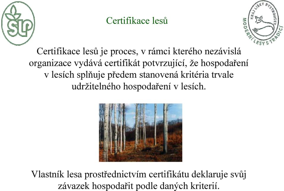předem stanovená kritéria trvale udržitelného hospodaření v lesích.