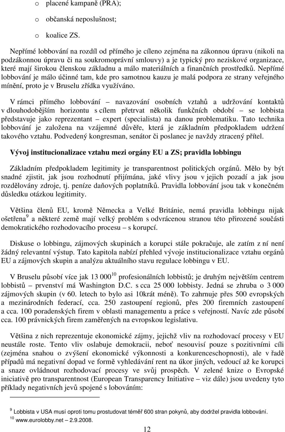 materiálních a finančních prstředků. Nepřímé lbbvání je mál účinné tam, kde pr samtnu kauzu je malá pdpra ze strany veřejnéh mínění, prt je v Bruselu zřídka využíván.