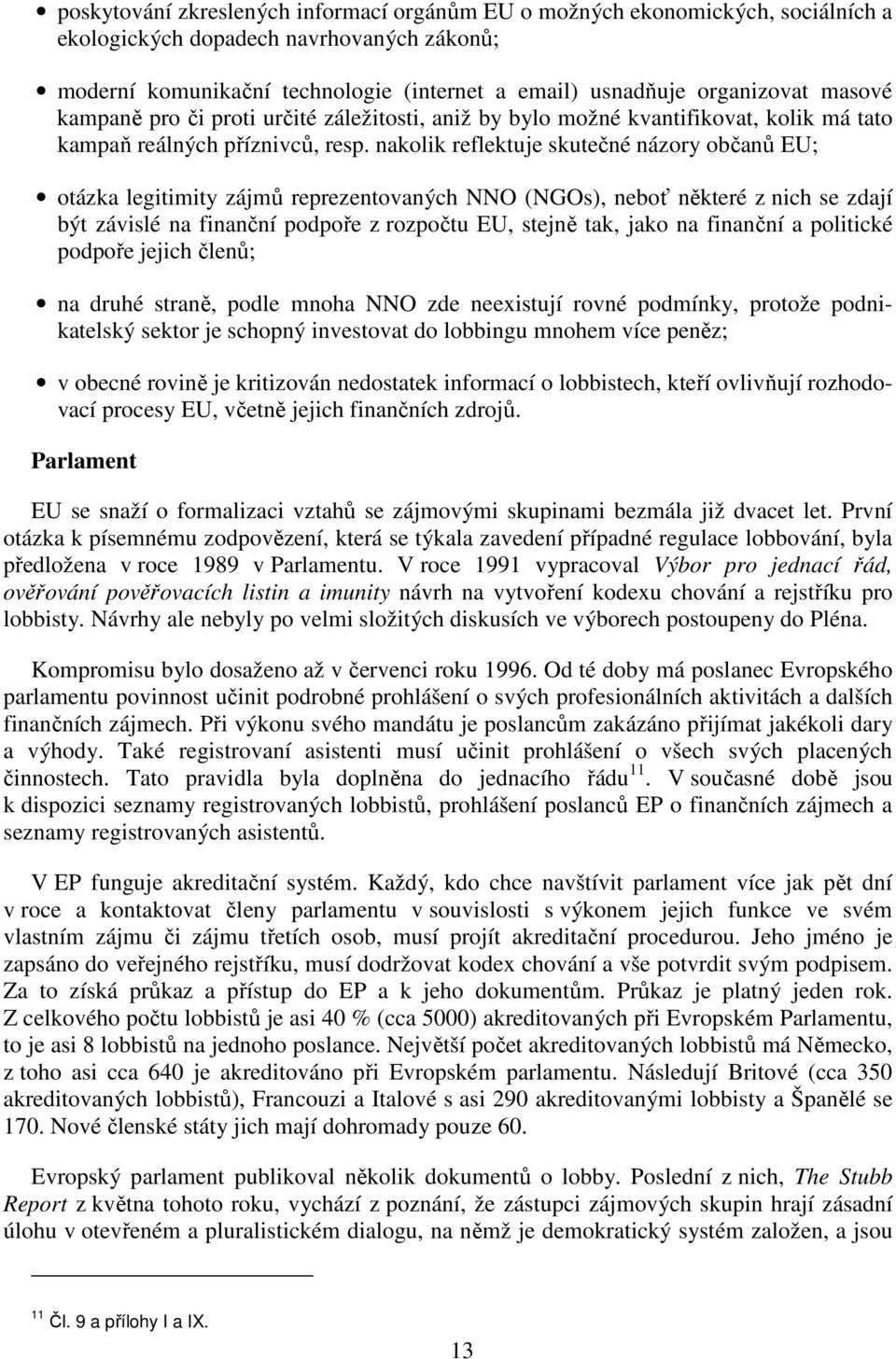 naklik reflektuje skutečné názry bčanů EU; tázka legitimity zájmů reprezentvaných NNO (NGOs), nebť některé z nich se zdají být závislé na finanční pdpře z rzpčtu EU, stejně tak, jak na finanční a